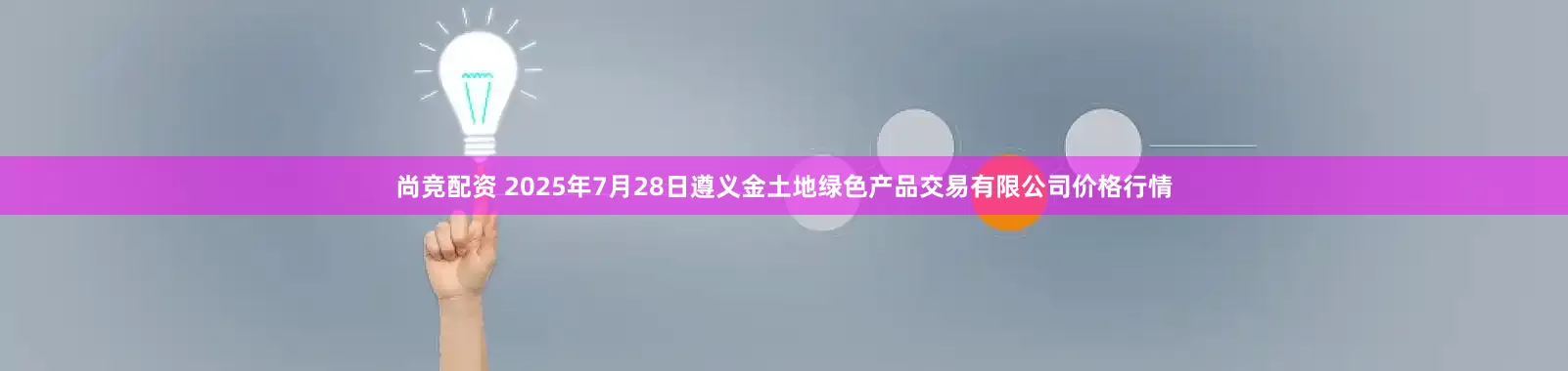尚竞配资 2025年7月28日遵义金土地绿色产品交易有限公司价格行情
