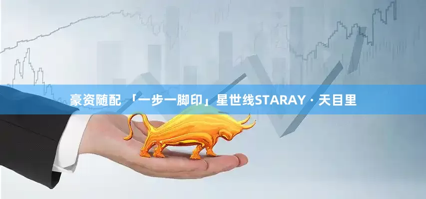 豪资随配 「一步一脚印」星世线STARAY · 天目里